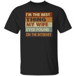 I'm the best thing my wife ever found on the internet shirt