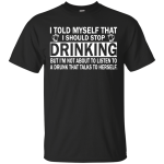 I told myself that I should stop drinking t-shirt, tank, hoodie