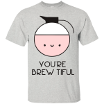 Brew Tiful Barista - You're brew-tiful shirt, tank, racerback