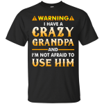 Warning I Have A Crazy Grandpa T-Shirt, Hoodie, Tank