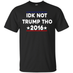 IDK Not Trump Tho Tee/Hoodie/Tank
