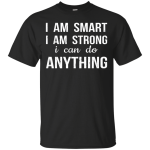 I Am Smart I Am Strong I Can Do Anything shirt, sweater, tank