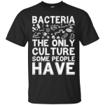 Bacteria the only culture some people have shirt, tank top, hoodie