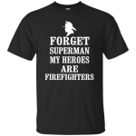 Forget Superman my heroes are Firefighters Tee/Hoodie/Tank