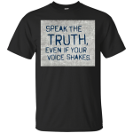 Speak the truth even if your voice shakes shirt, hoodie