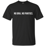 Funny: No Bra No Panties shirt ,tank, racerback