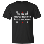You can just supercalifragilistic kissmyassadocious black shirt