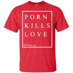 Porn Kills Love shirt, tank, racerback