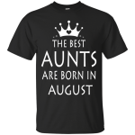 The best Aunts are born in August shirt, tank, sweater