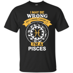 I May Be Wrong But I Highly Doubt It I'm A Pisces Shirt, Hoodie, Tank
