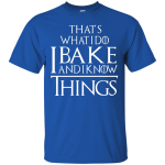 That's What I Do I Bake And I Know Things Shirt, Hoodie, Tank