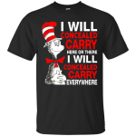 Dr. Seuss: I will concealed carry here or there t-shirt, hoodie, tank
