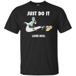 Rick and Morty: Just do it later Rick shirt, hoodie, tank