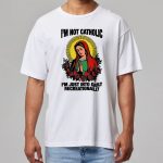 I'm Not Catholic I'm Just Into Guilt Recreationally Shirt