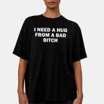 Lauren Sanderson I Need A Hug From A Bad Bitch Shirt