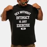 Sex Without Intimacy Is Just Exercise Ama Shirt