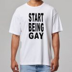 Start Being Gay Shirt