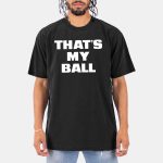 That's My Ball Shirt