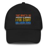 I Fix Stuff and I Know Thing Dad Hat