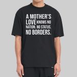 A Mother's Love Knows No Nation No Status No Borders Shirt