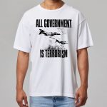 All Government Is Terrorism Shirt