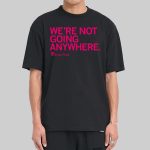 Ames Pride We're Not Going Anywhere Shirt