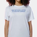 Bad Bitches Listen Destin Conrad Shirt