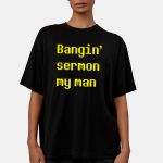 Bangin Sermon My Man Shirt