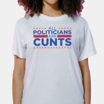 Dan Hollaway All Politicians Are Cunts Shirt