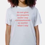 Do Not Give Me Poppers Under Any Circumstances No Matter What I Say Shirt