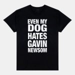 Even My Dog Hates Gavin Newsom Shirt