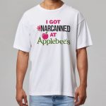 I Got Narcanned At Applebee's Shirt