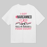 I Got Narcanned At The Mall of America Food Court Shirt
