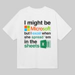 I Might Be Microsoft But I Excel When She Spread 'Em In The Sheets T-Shirt
