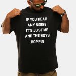 If You Hear Any Noise It’s Just Me And The Boys Boppin Shirt