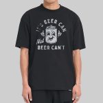 It's Beer Can Not Beer Can't Shirt