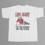 Life Alert Let The Bodies Hit The Floor Shirt