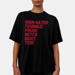 Man-Hater Feminazi Prude Witch Bigot Terf Shirt