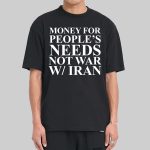 Money For People's Needs Not War With Iran Shirt