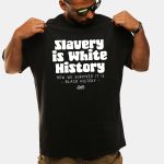 Slavery Is White History Surviving It Is Black History Shirt