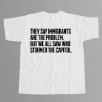 They Say Immigrants Are The Problem Shirt