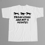Trans Lives Are Not A Debate Shirt