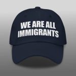 We Are All Immigrants Cap