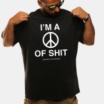 I'm A Peace Of Shit Assholes Live Forever Shirt