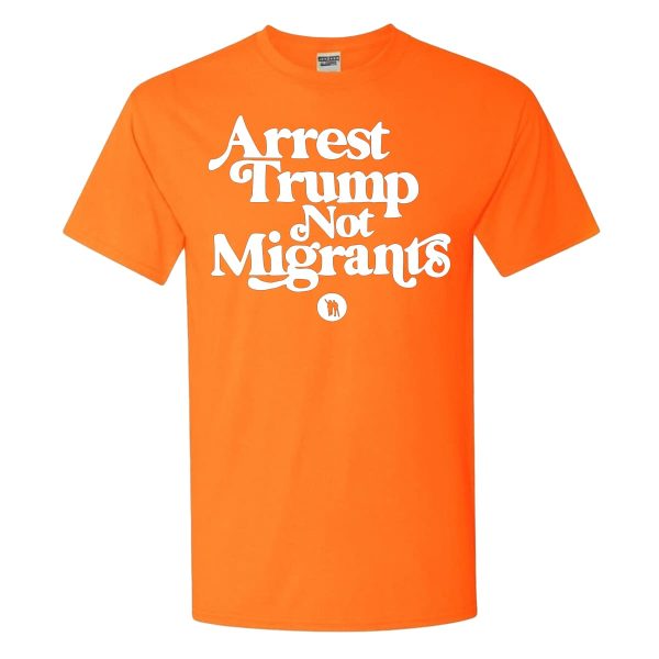 Arrest Trump Not Migrants Shirt 1