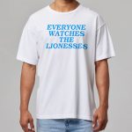 Everyone Watches The Lionesses Shirt