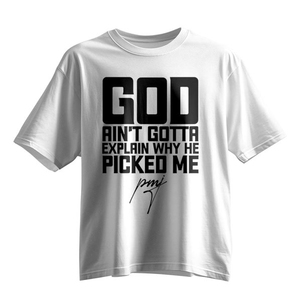 God Aint Gotta Explain Why He Picked Me Shirt 10