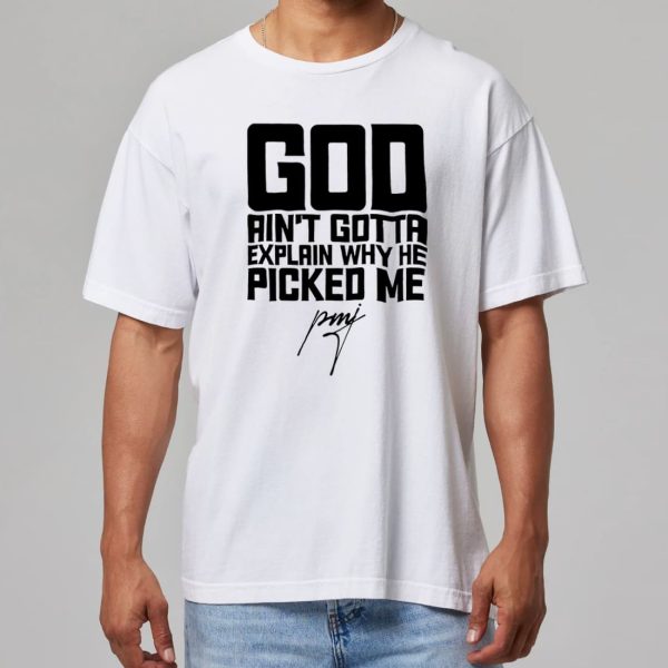 God Aint Gotta Explain Why He Picked Me Shirt 11