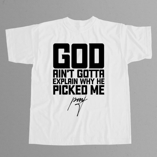 God Aint Gotta Explain Why He Picked Me Shirt 12