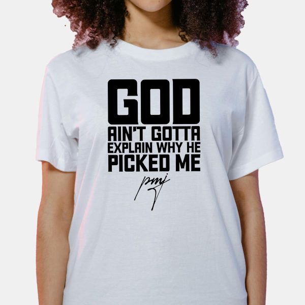 God Aint Gotta Explain Why He Picked Me Shirt 7